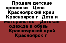 Продам детские кросовки › Цена ­ 700 - Красноярский край, Красноярск г. Дети и материнство » Детская одежда и обувь   . Красноярский край,Красноярск г.